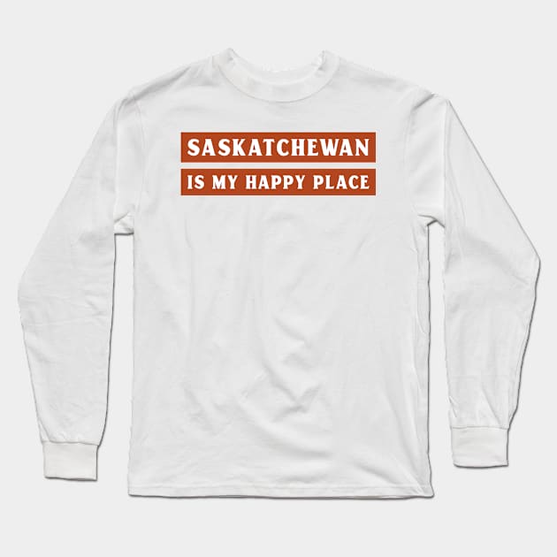 Saskatchewan is My Happy Place Long Sleeve T-Shirt by Canada Tees